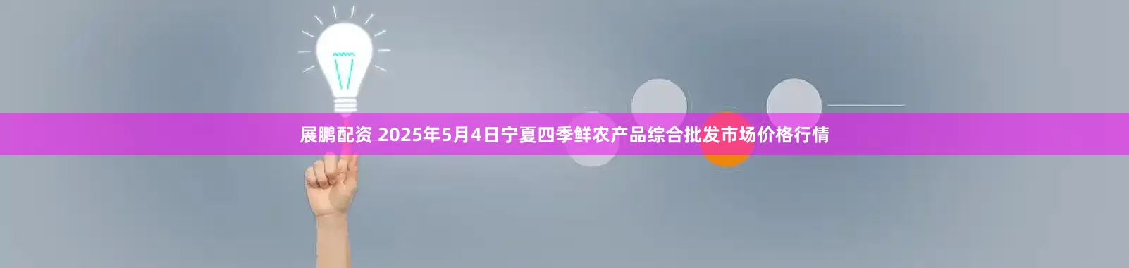 展鹏配资 2025年5月4日宁夏四季鲜农产品综合批发市场价格行情