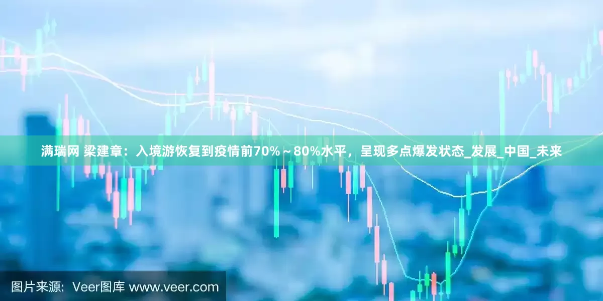 满瑞网 梁建章：入境游恢复到疫情前70%～80%水平，呈现多点爆发状态_发展_中国_未来